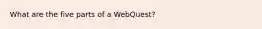 What are the five parts of a WebQuest?