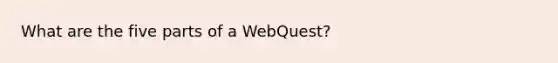 What are the five parts of a WebQuest?