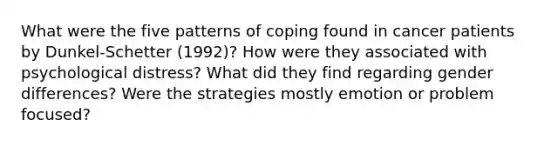 What were the five patterns of coping found in cancer patients by Dunkel-Schetter (1992)? How were they associated with psychological distress? What did they find regarding gender differences? Were the strategies mostly emotion or problem focused?