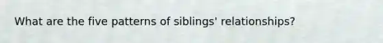 What are the five patterns of siblings' relationships?