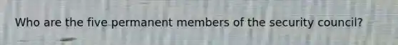 Who are the five permanent members of the security council?