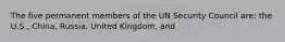 The five permanent members of the UN Security Council are: the U.S., China, Russia, United Kingdom, and