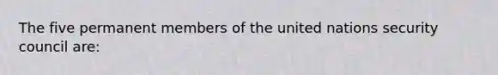 The five permanent members of the united nations security council are: