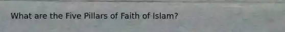 What are the Five Pillars of Faith of Islam?