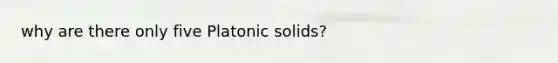 why are there only five Platonic solids?