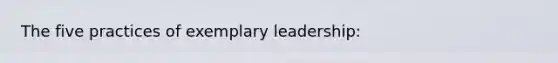 The five practices of exemplary leadership: