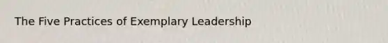 The Five Practices of Exemplary Leadership