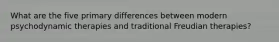 What are the five primary differences between modern psychodynamic therapies and traditional Freudian therapies?