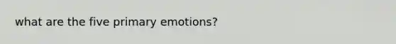 what are the five primary emotions?