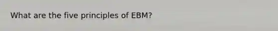 What are the five principles of EBM?