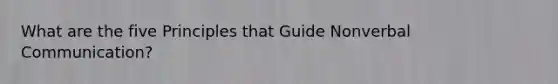 What are the five Principles that Guide Nonverbal Communication?