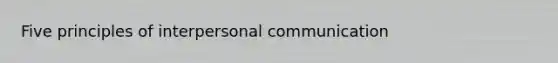 Five principles of interpersonal communication
