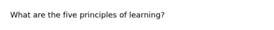 What are the five principles of learning?