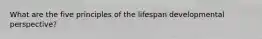 What are the five principles of the lifespan developmental perspective?