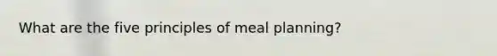 What are the five principles of meal planning?