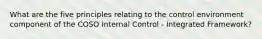 What are the five principles relating to the control environment component of the COSO Internal Control - Integrated Framework?