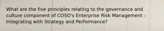 What are the five principles relating to the governance and culture component of COSO's Enterprise Risk Management - Integrating with Strategy and Performance?