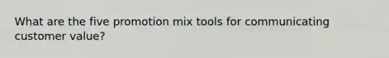 What are the five promotion mix tools for communicating customer value?