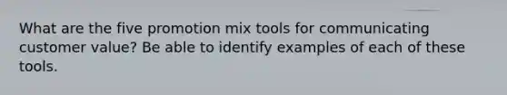 What are the five promotion mix tools for communicating customer value? Be able to identify examples of each of these tools.