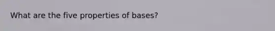 What are the five properties of bases?