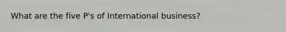 What are the five P's of International business?