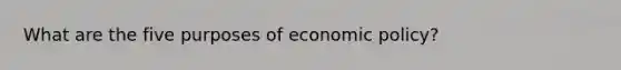 What are the five purposes of economic policy?