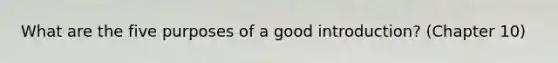 What are the five purposes of a good introduction? (Chapter 10)