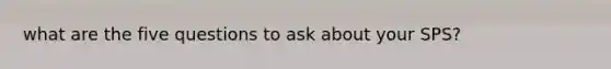 what are the five questions to ask about your SPS?