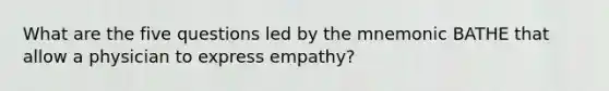 What are the five questions led by the mnemonic BATHE that allow a physician to express empathy?