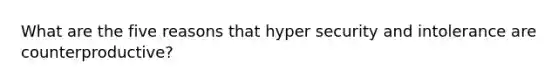 What are the five reasons that hyper security and intolerance are counterproductive?