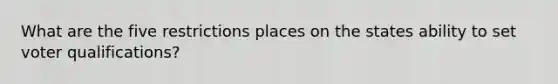 What are the five restrictions places on the states ability to set voter qualifications?