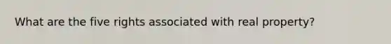 What are the five rights associated with real property?