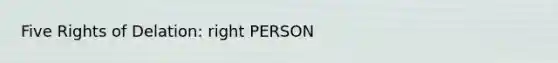 Five Rights of Delation: right PERSON