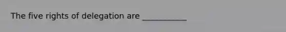 The five rights of delegation are ___________