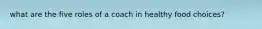 what are the five roles of a coach in healthy food choices?
