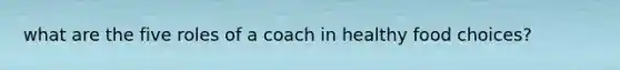 what are the five roles of a coach in healthy food choices?