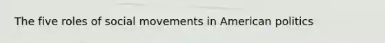 The five roles of social movements in American politics