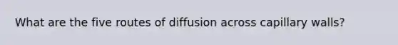 What are the five routes of diffusion across capillary walls?