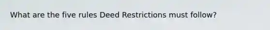 What are the five rules Deed Restrictions must follow?