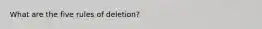 What are the five rules of deletion?
