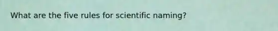 What are the five rules for scientific naming?