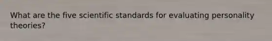 What are the five scientific standards for evaluating personality theories?