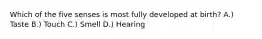 Which of the five senses is most fully developed at birth? A.) Taste B.) Touch C.) Smell D.) Hearing