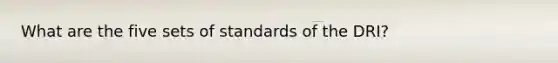 What are the five sets of standards of the DRI?