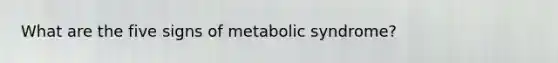 What are the five signs of metabolic syndrome?