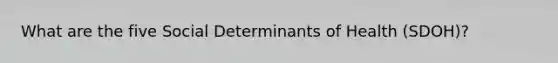 What are the five Social Determinants of Health (SDOH)?