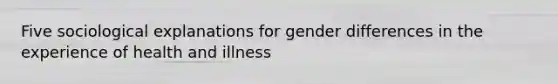 Five sociological explanations for gender differences in the experience of health and illness