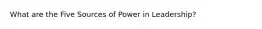 What are the Five Sources of Power in Leadership?