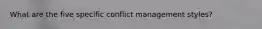 What are the five specific conflict management styles?