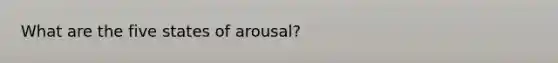 What are the five states of arousal?